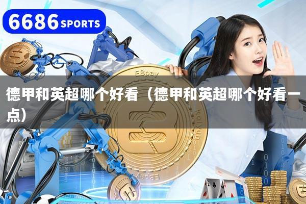 德甲和英超哪个好看（德甲和英超哪个好看一点）