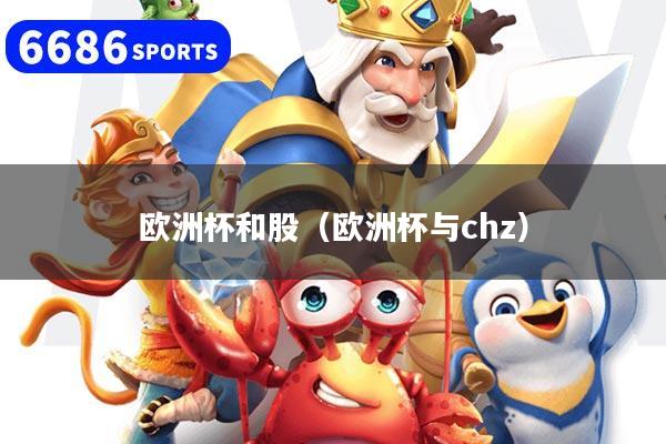 欧洲杯和股（欧洲杯与chz）