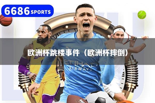 欧洲杯跳楼事件（欧洲杯摔倒）