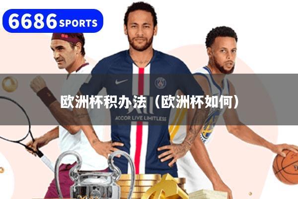 详细阅读:欧洲杯积办法(欧洲杯如何) 欧洲杯积办法(欧洲杯如何)