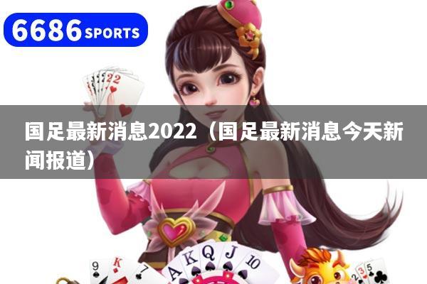 国足最新消息2022(国足最新消息今天新闻报道)