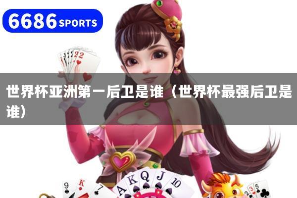 世界杯亚洲第一后卫是谁(世界杯最强后卫是谁)