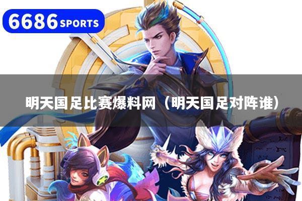 明天国足比赛爆料网(明天国足对阵谁)